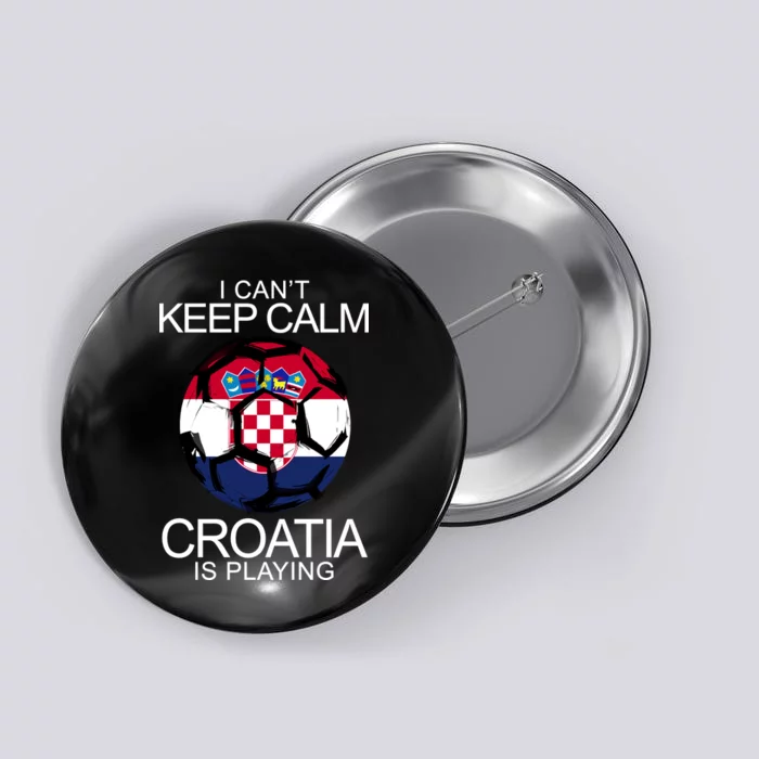 I Can't Keep Calm Croatia Is Playing Button