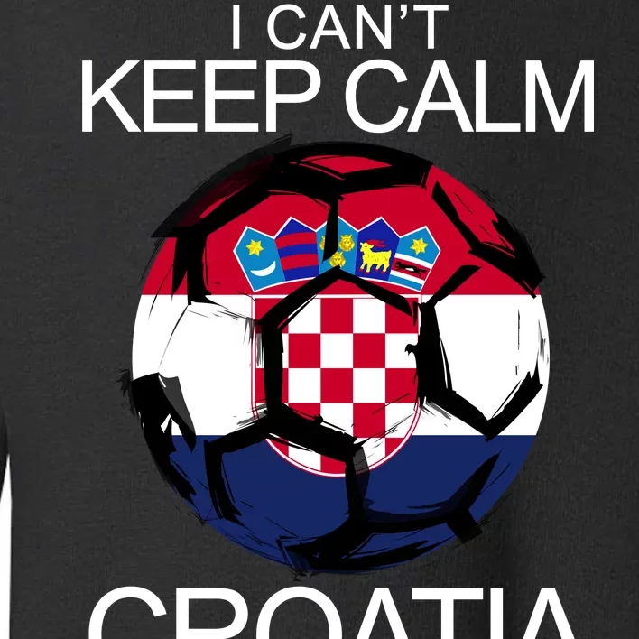 I Can't Keep Calm Croatia Is Playing Toddler Sweatshirt