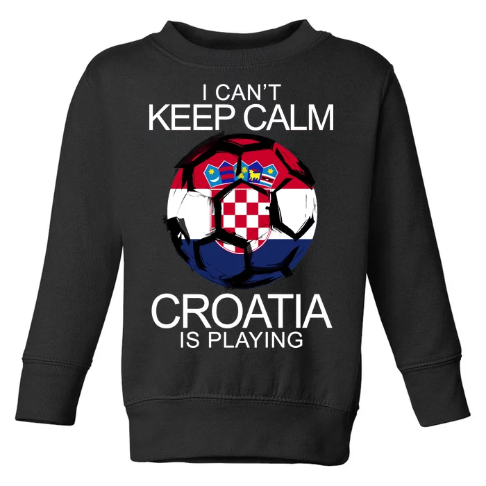 I Can't Keep Calm Croatia Is Playing Toddler Sweatshirt