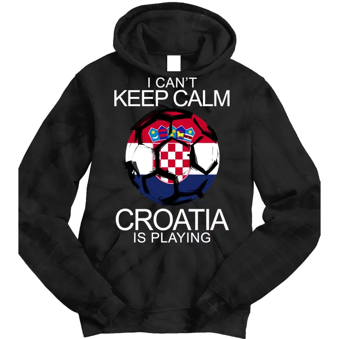 I Can't Keep Calm Croatia Is Playing Tie Dye Hoodie