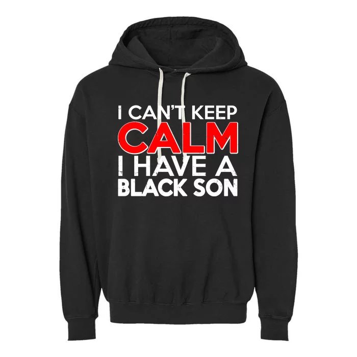 I Can't Keep Calm I Have A Black Son Garment-Dyed Fleece Hoodie