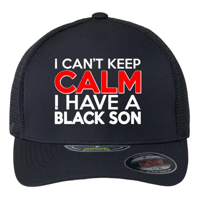 I Can't Keep Calm I Have A Black Son Flexfit Unipanel Trucker Cap