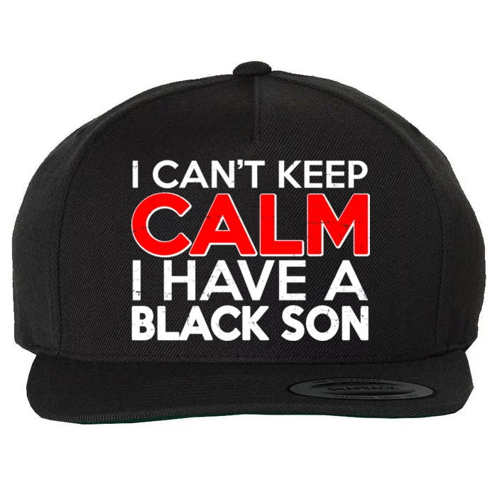 I Can't Keep Calm I Have A Black Son Wool Snapback Cap