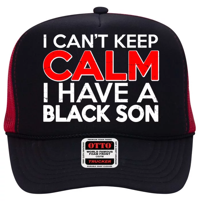 I Can't Keep Calm I Have A Black Son High Crown Mesh Trucker Hat