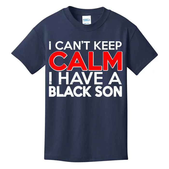 I Can't Keep Calm I Have A Black Son Kids T-Shirt