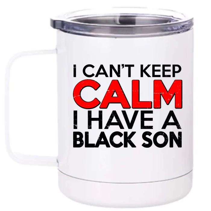 I Can't Keep Calm I Have A Black Son Front & Back 12oz Stainless Steel Tumbler Cup