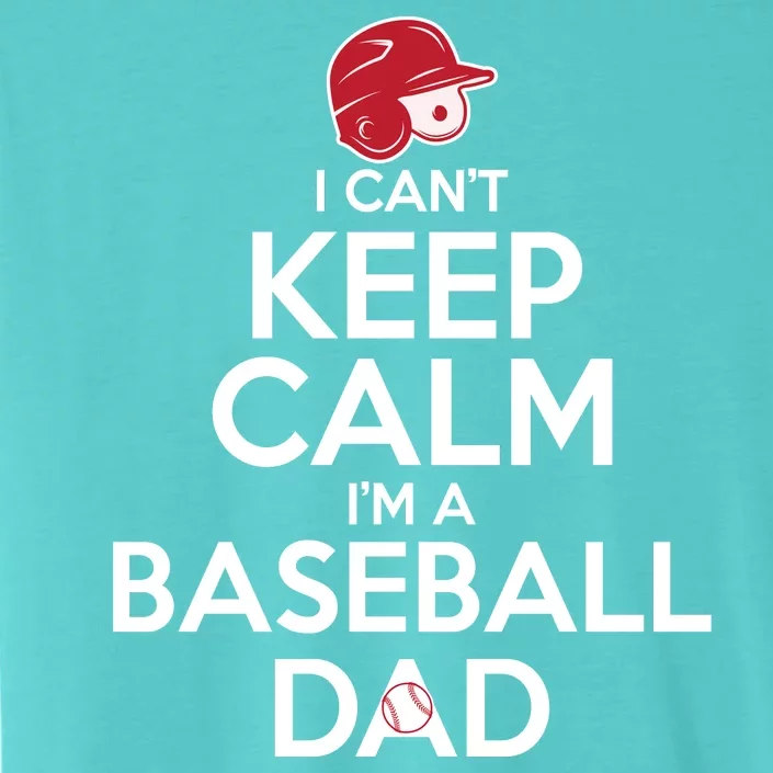 I Can't Keep Calm I'm A Baseball Dad ChromaSoft Performance T-Shirt