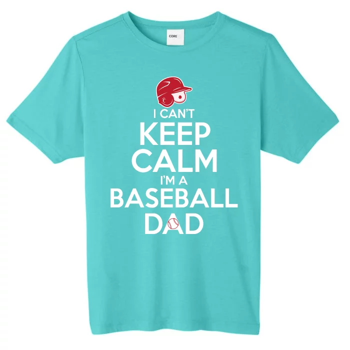 I Can't Keep Calm I'm A Baseball Dad ChromaSoft Performance T-Shirt