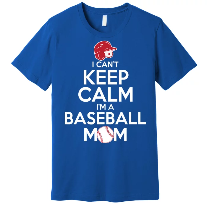 I Can't Keep Calm I'm A Baseball Mom Premium T-Shirt