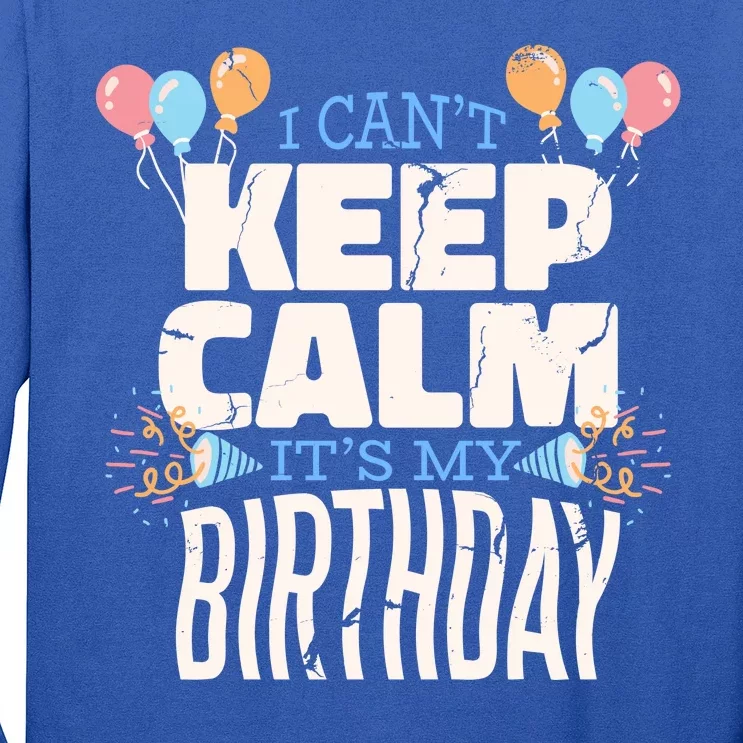 I Can't Keep Calm It's My Birthday Long Sleeve Shirt