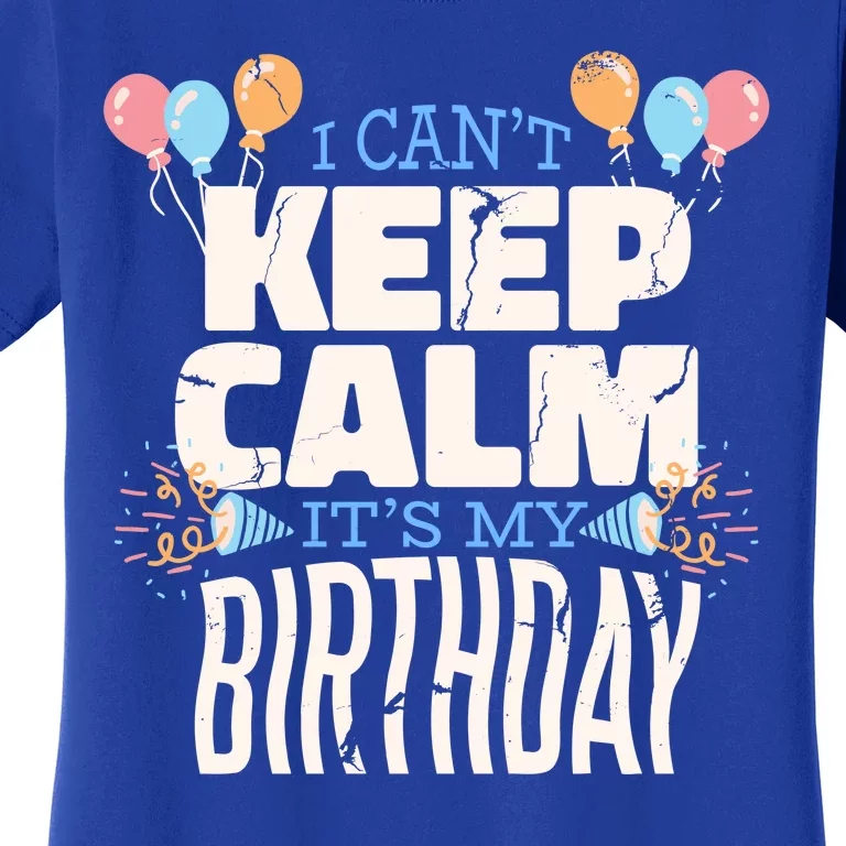 I Can't Keep Calm It's My Birthday Women's T-Shirt