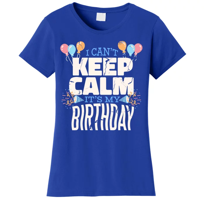 I Can't Keep Calm It's My Birthday Women's T-Shirt