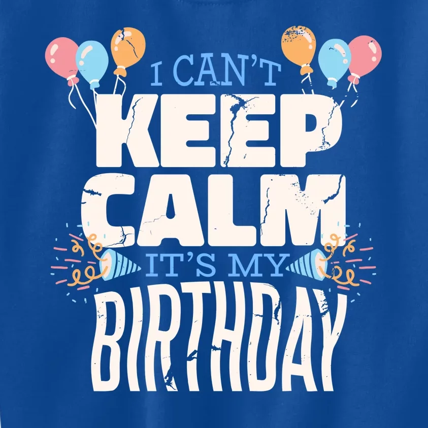 I Can't Keep Calm It's My Birthday Kids Sweatshirt