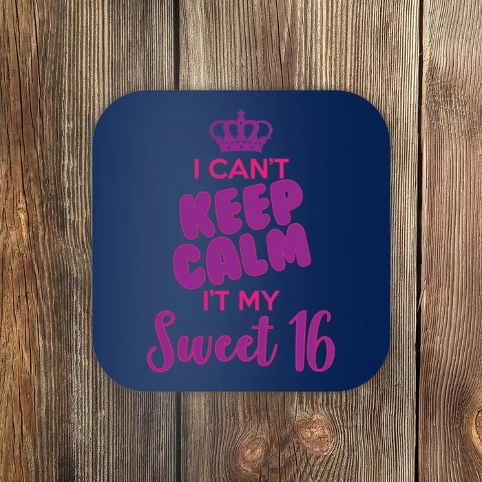 I Can't Keep Calm It's MY Sweet  16 Coaster