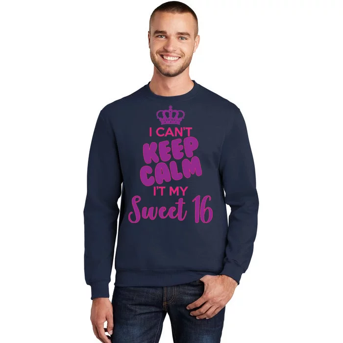 I Can't Keep Calm It's MY Sweet  16 Tall Sweatshirt