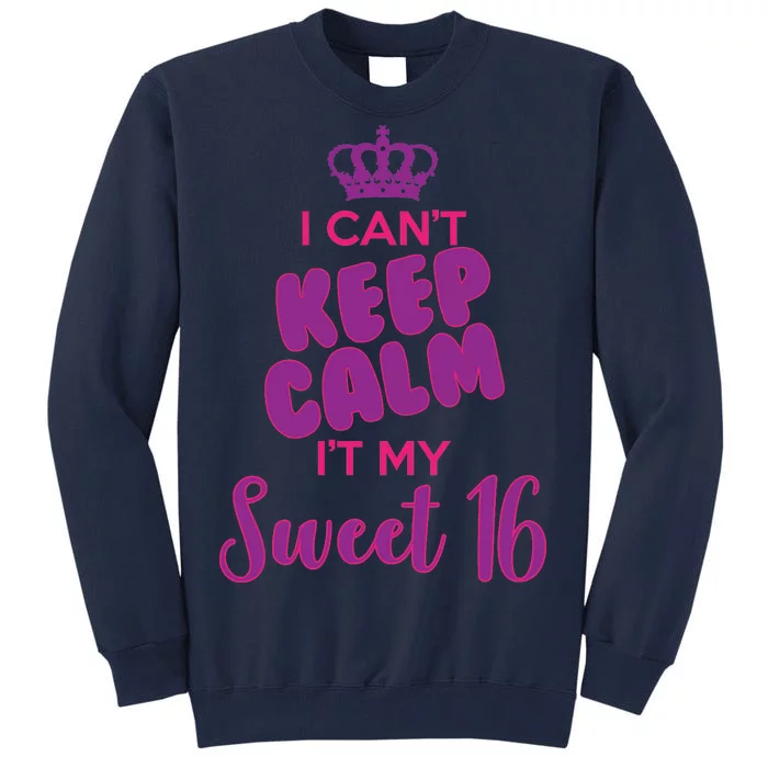 I Can't Keep Calm It's MY Sweet  16 Tall Sweatshirt