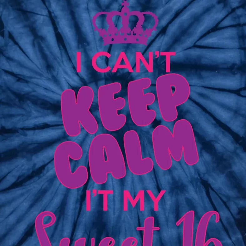 I Can't Keep Calm It's MY Sweet  16 Tie-Dye T-Shirt