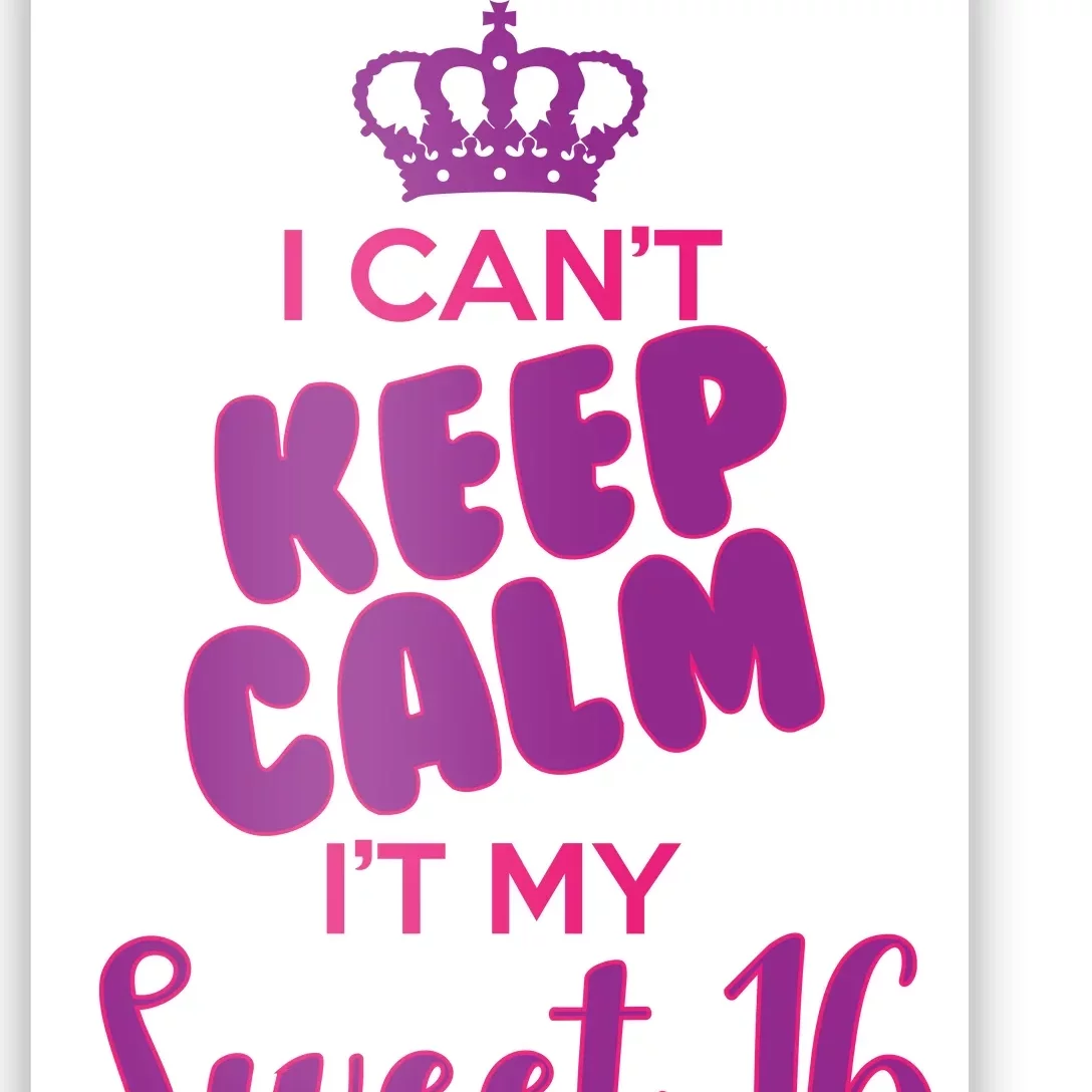 I Can't Keep Calm It's MY Sweet  16 Poster