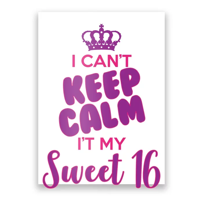 I Can't Keep Calm It's MY Sweet  16 Poster