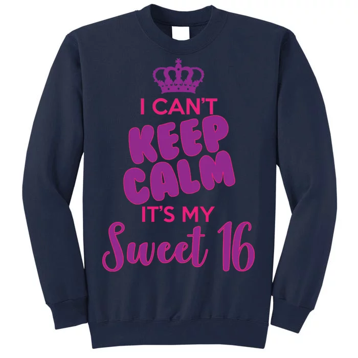 I Can't Keep Calm It's My Sweet 16 Tall Sweatshirt