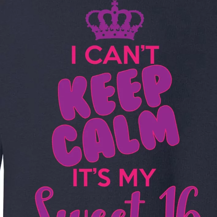 I Can't Keep Calm It's My Sweet 16 Toddler Sweatshirt