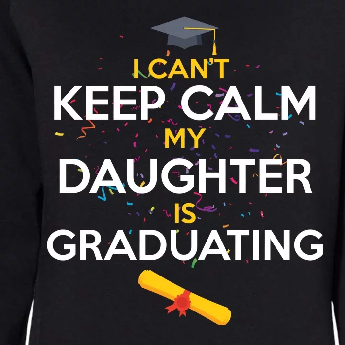 I Can't Keep Calm My Daughter is Graduating Womens California Wash Sweatshirt