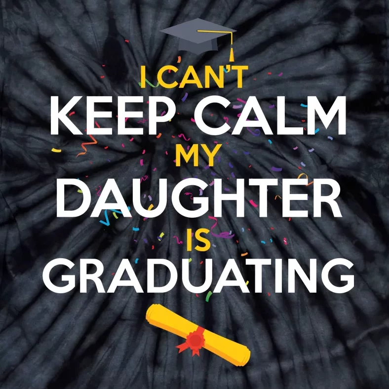 I Can't Keep Calm My Daughter is Graduating Tie-Dye T-Shirt