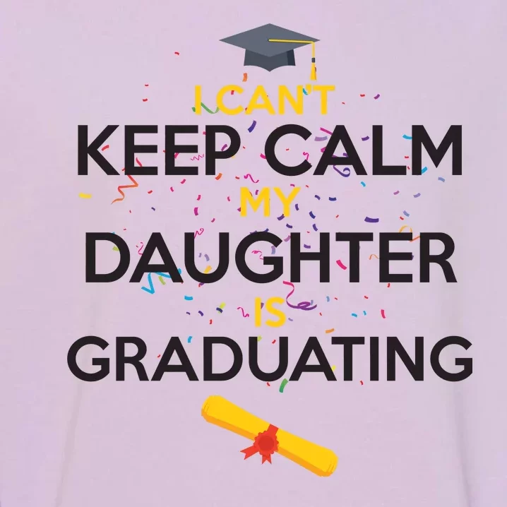 I Can't Keep Calm My Daughter is Graduating Garment-Dyed Sweatshirt