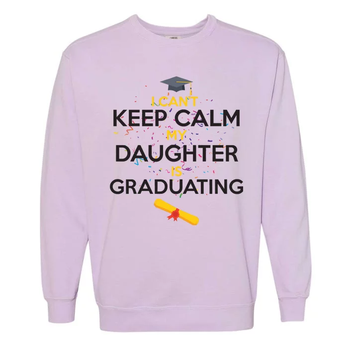 I Can't Keep Calm My Daughter is Graduating Garment-Dyed Sweatshirt