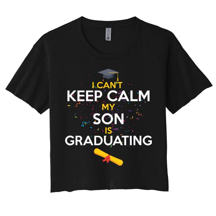 I Can't Keep Calm My Son is Graduating Women's Crop Top Tee