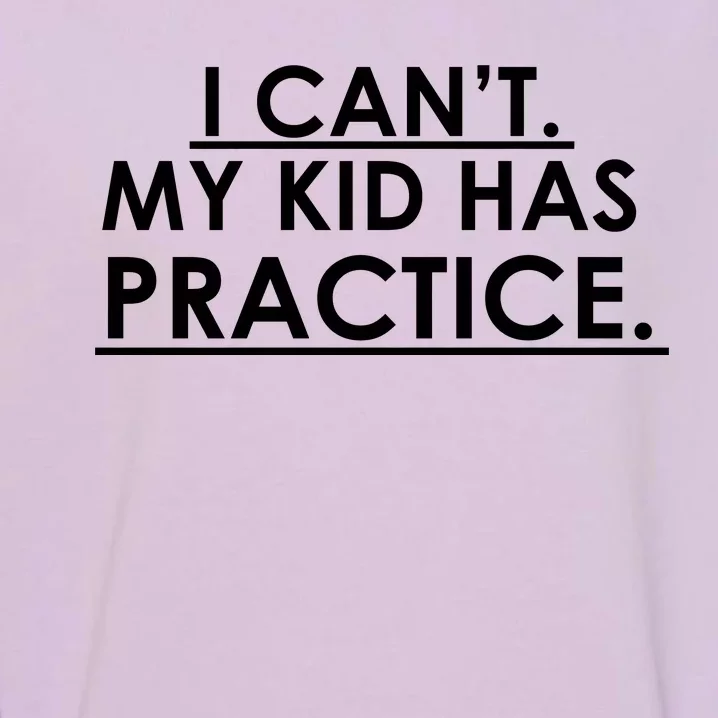 I Can't My Kid Has Pratice Funny Garment-Dyed Sweatshirt