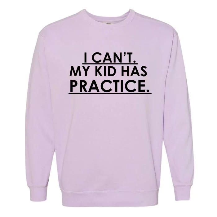 I Can't My Kid Has Pratice Funny Garment-Dyed Sweatshirt