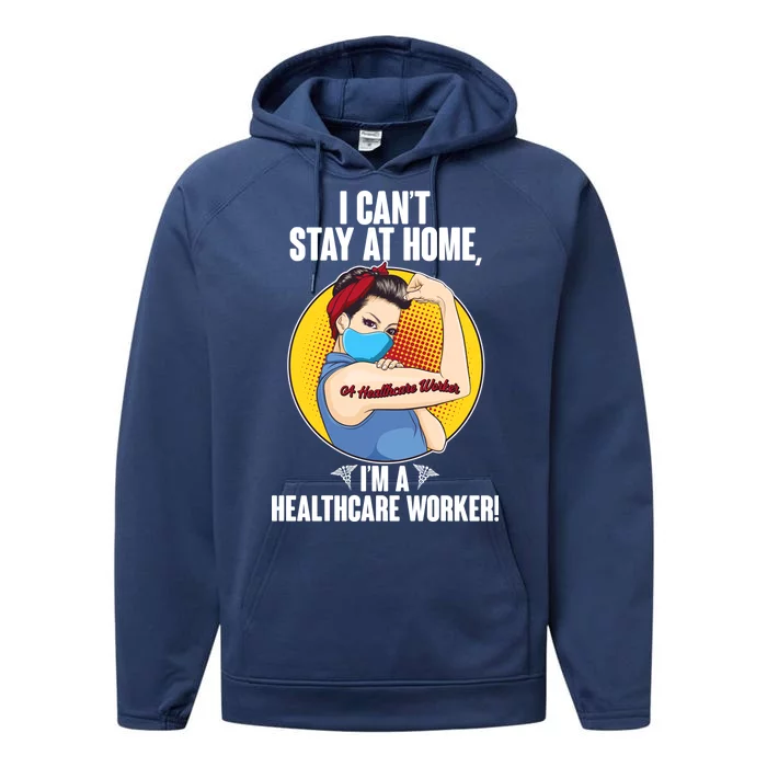 I Can't Stay At Home I'm A Healthcare Worker Performance Fleece Hoodie