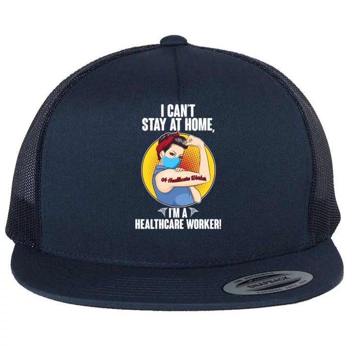 I Can't Stay At Home I'm A Healthcare Worker Flat Bill Trucker Hat