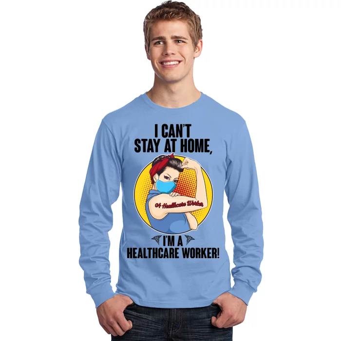 I Can't Stay At Home I'm A Healthcare Worker Long Sleeve Shirt