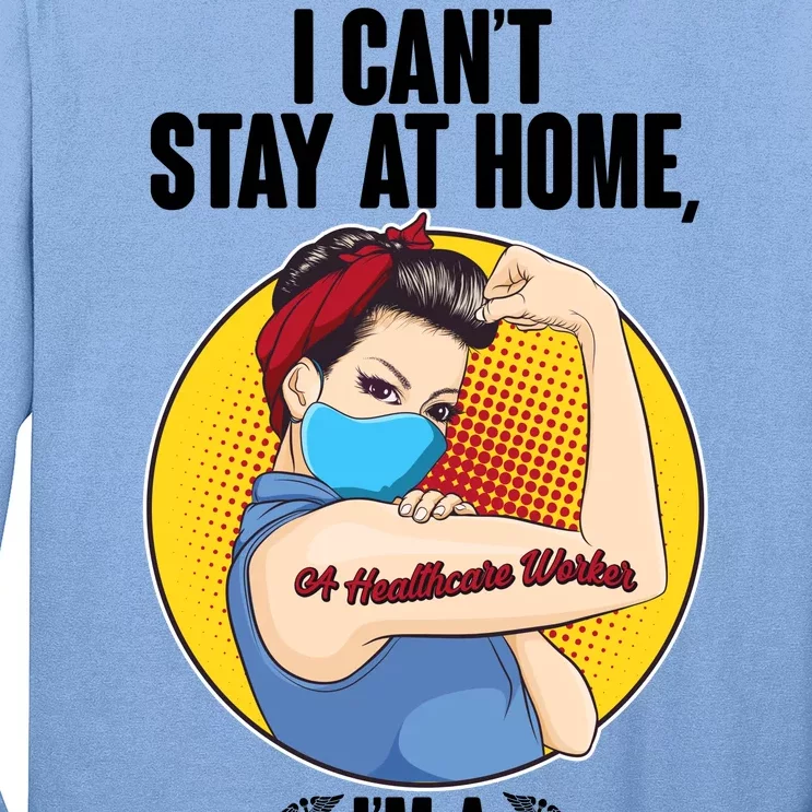 I Can't Stay At Home I'm A Healthcare Worker Long Sleeve Shirt