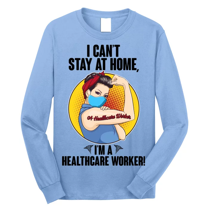 I Can't Stay At Home I'm A Healthcare Worker Long Sleeve Shirt