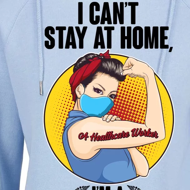 I Can't Stay At Home I'm A Healthcare Worker Womens Funnel Neck Pullover Hood