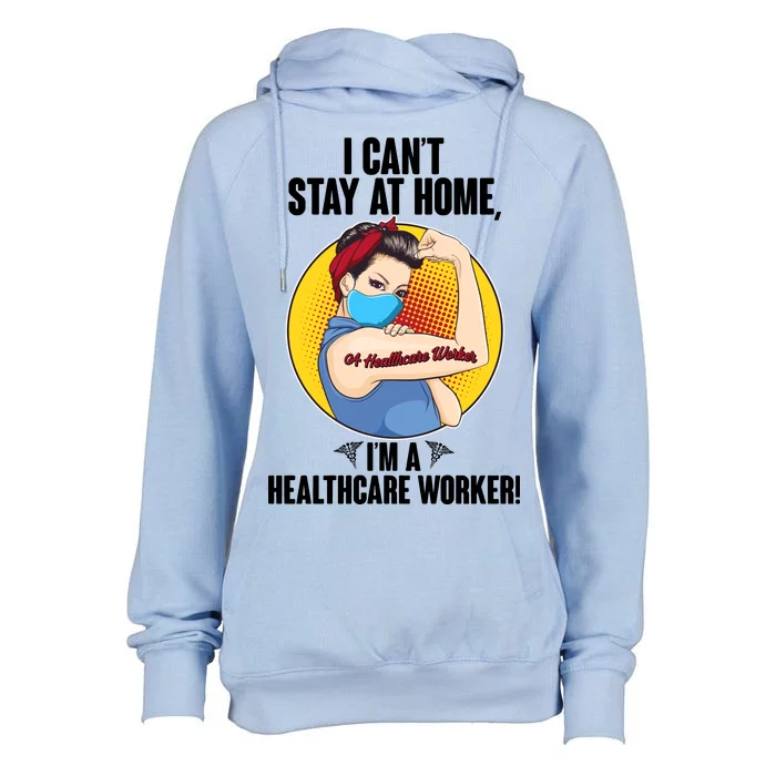 I Can't Stay At Home I'm A Healthcare Worker Womens Funnel Neck Pullover Hood