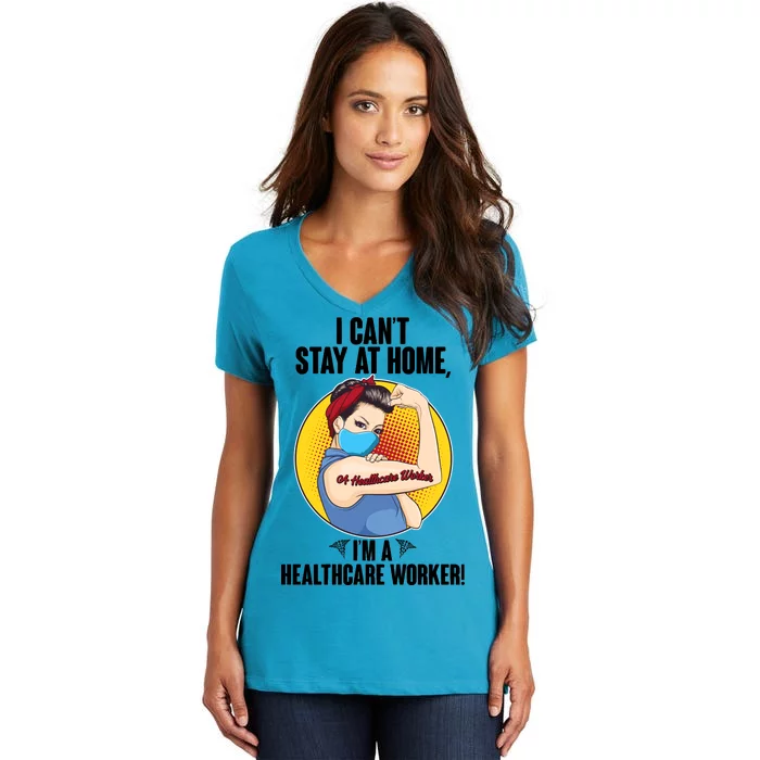 I Can't Stay At Home I'm A Healthcare Worker Women's V-Neck T-Shirt