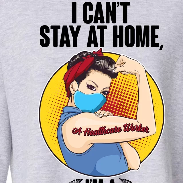 I Can't Stay At Home I'm A Healthcare Worker Cropped Pullover Crew