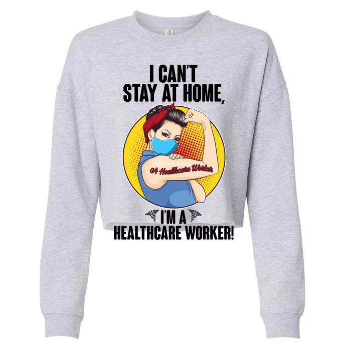 I Can't Stay At Home I'm A Healthcare Worker Cropped Pullover Crew