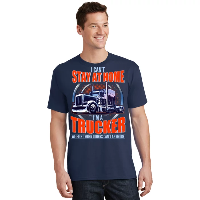 I Can't Stay At Home I'm A Trucker T-Shirt