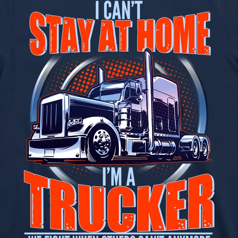 I Can't Stay At Home I'm A Trucker T-Shirt