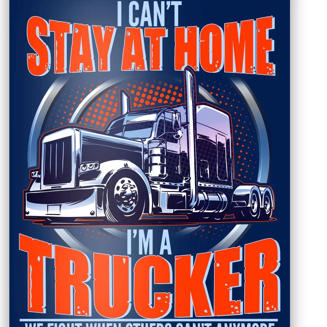 I Can't Stay At Home I'm A Trucker Poster