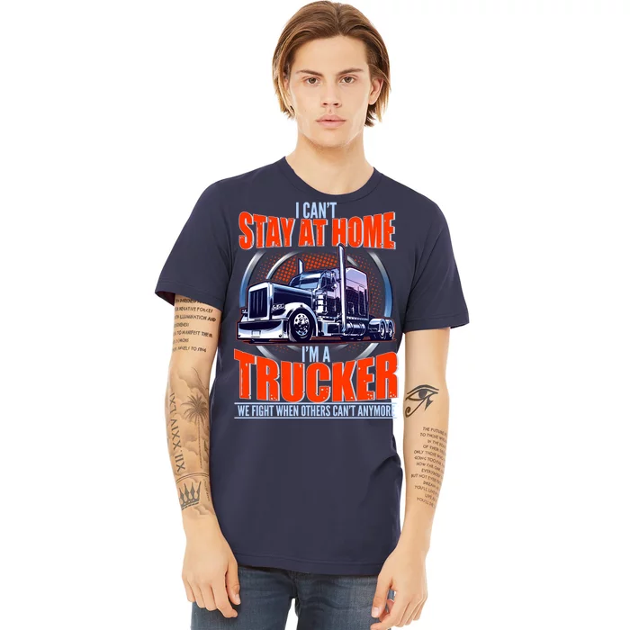 I Can't Stay At Home I'm A Trucker Premium T-Shirt