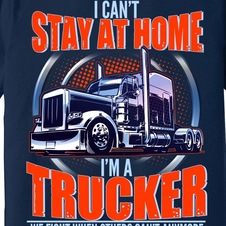 I Can't Stay At Home I'm A Trucker Premium T-Shirt