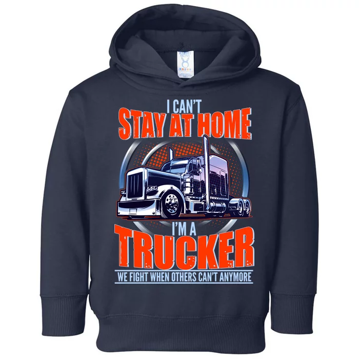 I Can't Stay At Home I'm A Trucker Toddler Hoodie