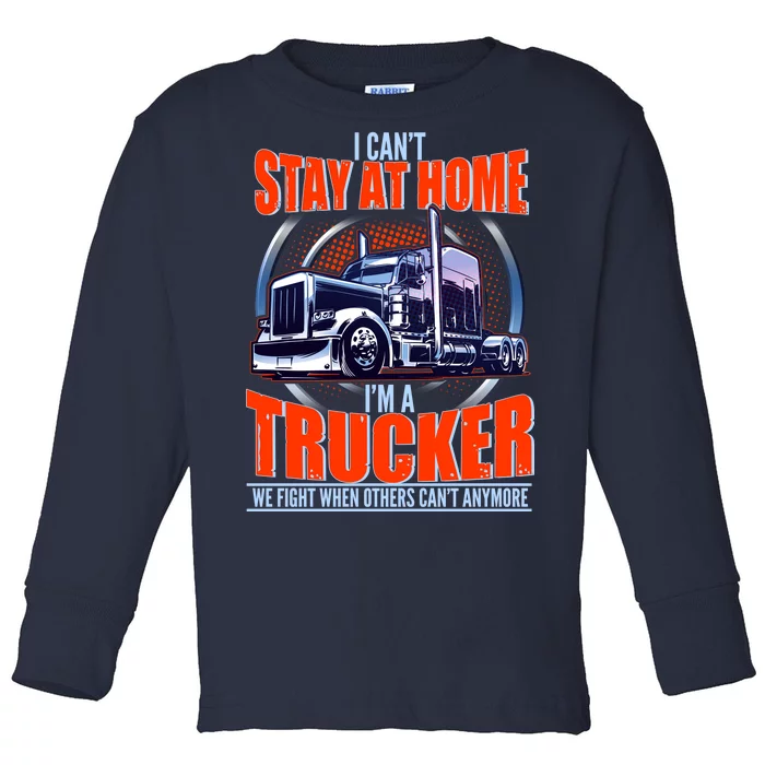 I Can't Stay At Home I'm A Trucker Toddler Long Sleeve Shirt