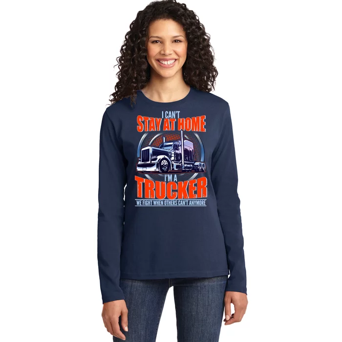 I Can't Stay At Home I'm A Trucker Ladies Long Sleeve Shirt